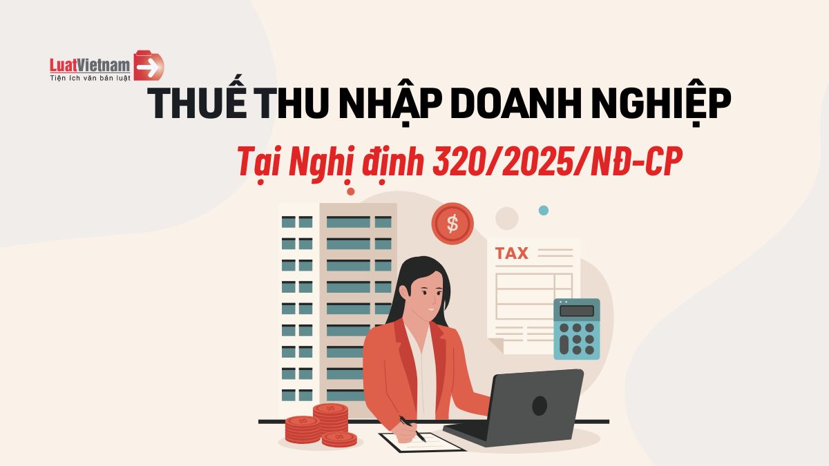 5 điểm mới Nghị định 320/2025/NĐ-CP về thuế TNDN