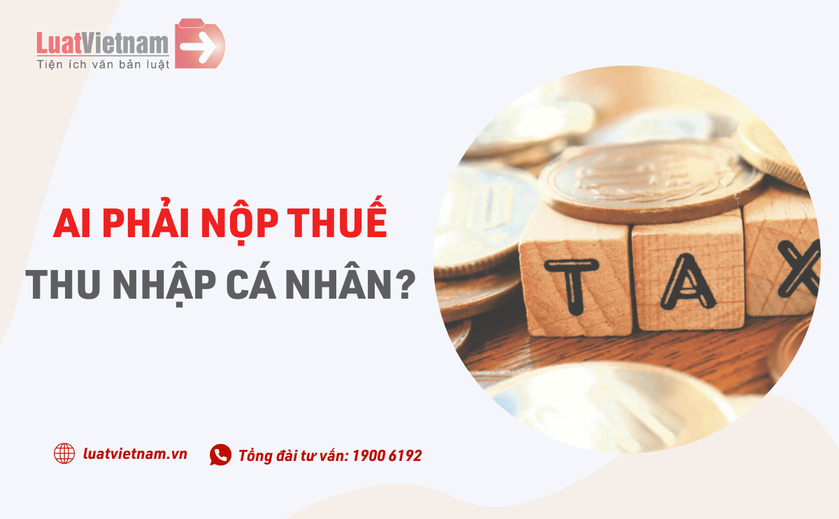 Ai phải nộp thuế thu nhập cá nhân từ 01/7/2026?